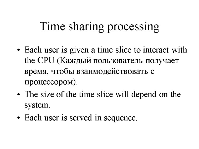 Time sharing processing Each user is given a time slice to interact with the